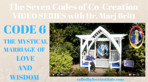 Read more about the article Code 6: The MYSTICAL MARRIAGE of LOVE and WISDOM ~ Sixth Video in the Codes of Co-Creation SERIES with Dr. Marj Britt