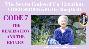 Read more about the article CODE 7: REALIZATION AND RETURN ~ Last Video in the Codes of Co-Creation SERIES with Dr. Marj Britt