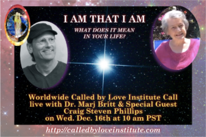 Read more about the article December Called By Love Institute Call “I AM THAT I AM: What does it mean in your life?” Dr. Marj Britt with Special Guest Craig Steven Phillips (REPLAY)