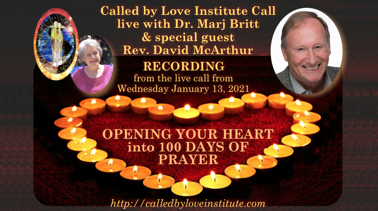 Read more about the article January 2021 Called By Love Institute Call: OPENING YOUR HEART into 100 DAYS OF PRAYER: Dr. Marj Britt in dialogue with Rev. David McArthur (REPLAY)