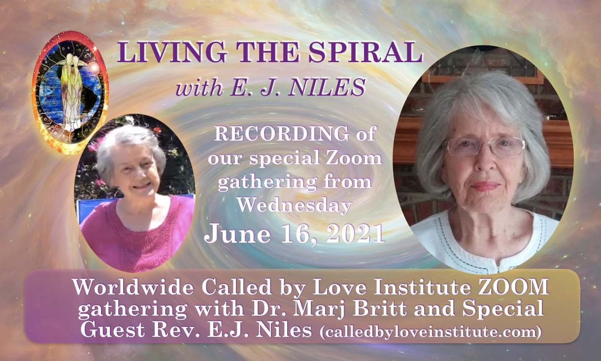 Read more about the article June 2021 Called By Love Institute ZOOM: LIVING THE SPIRAL with Dr. Marj Britt & E.J. NILES ~ Recording