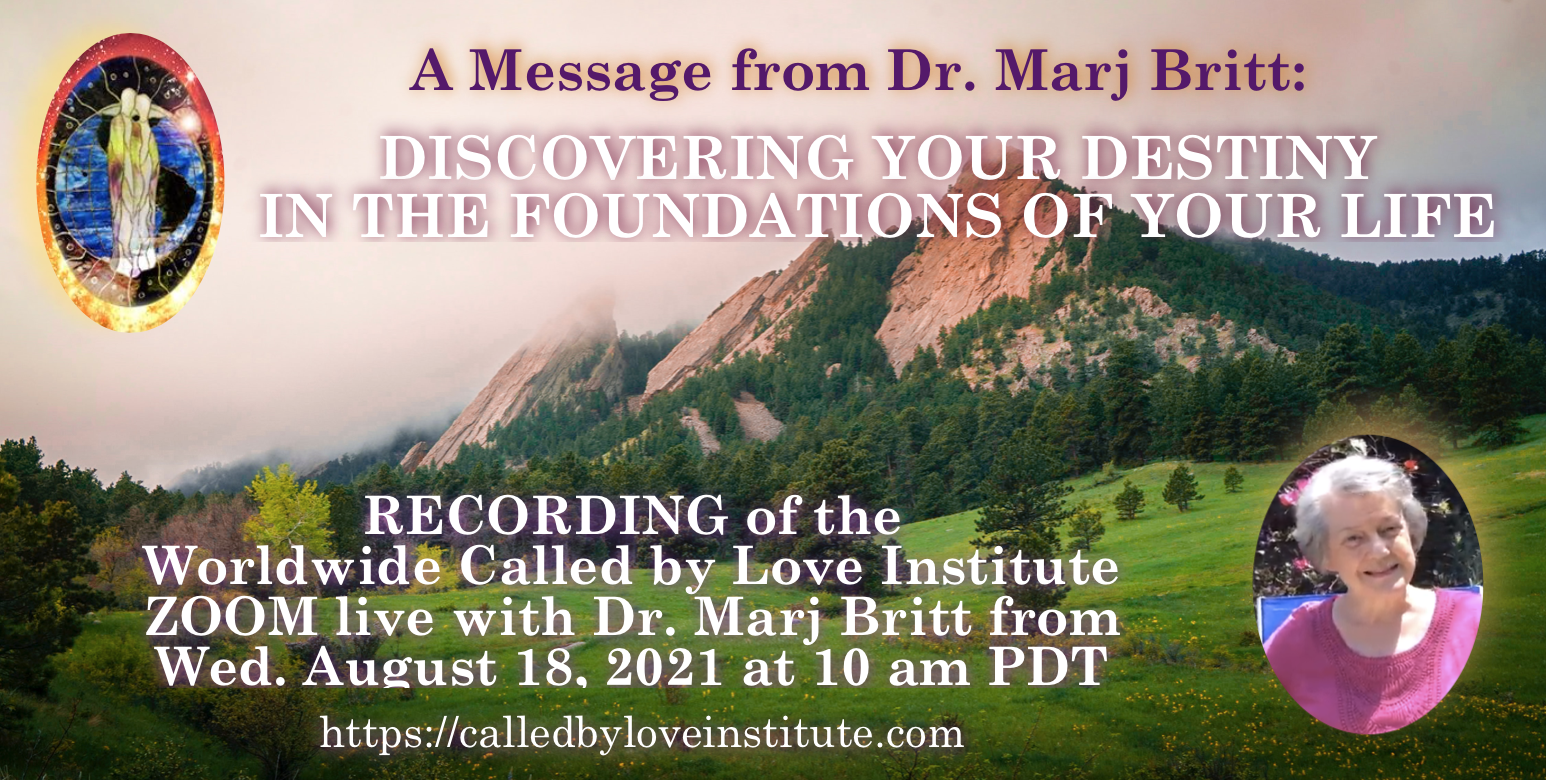 Read more about the article August 2021 Called By Love Institute ZOOM with Dr. Marj Britt: “DISCOVERING YOUR DESTINY IN THE FOUNDATIONS OF YOUR LIFE!” – Recording