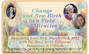 Read more about the article Change and New Birth in a Field of Miracles ~ Recording of the Live CBLI Zoom from March 23, 2022